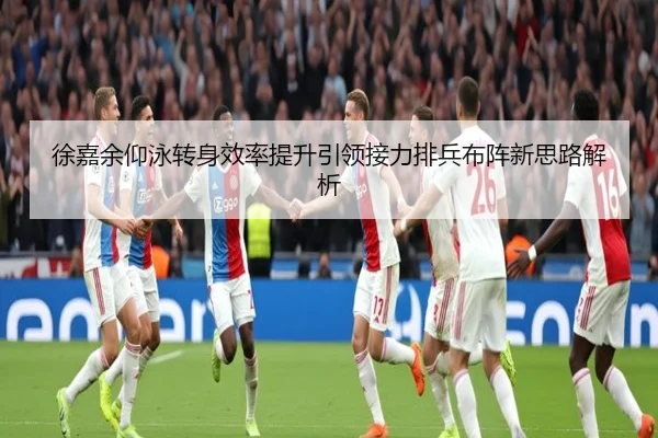 徐嘉余仰泳转身效率提升引领接力排兵布阵新思路解析